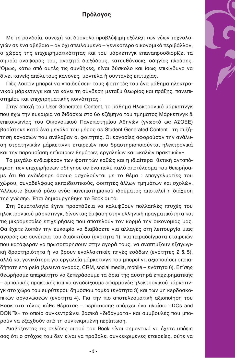 Όμως, κάτω από αυτές τις συνθήκες, είναι δύσκολο και ίσως επικίνδυνο να δίνει κανείς απόλυτους κανόνες, μοντέλα ή συνταγές επιτυχίας.