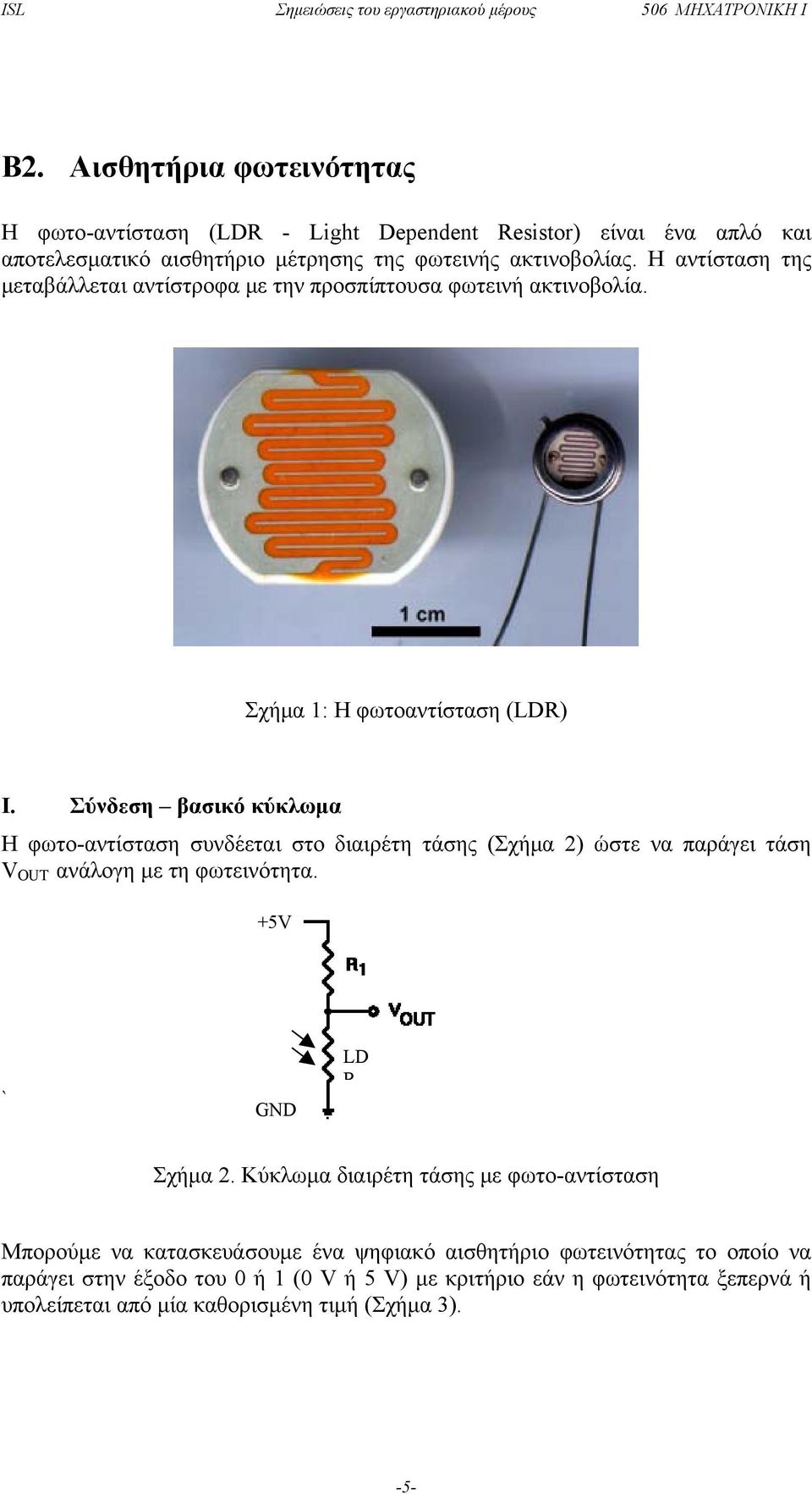 Σύνδεση βασικό κύκλωμα Η φωτο-αντίσταση συνδέεται στο διαιρέτη τάσης (Σχήμα 2) ώστε να παράγει τάση V OUT ανάλογη με τη φωτεινότητα. +5V ` GND LD R Σχήμα 2.