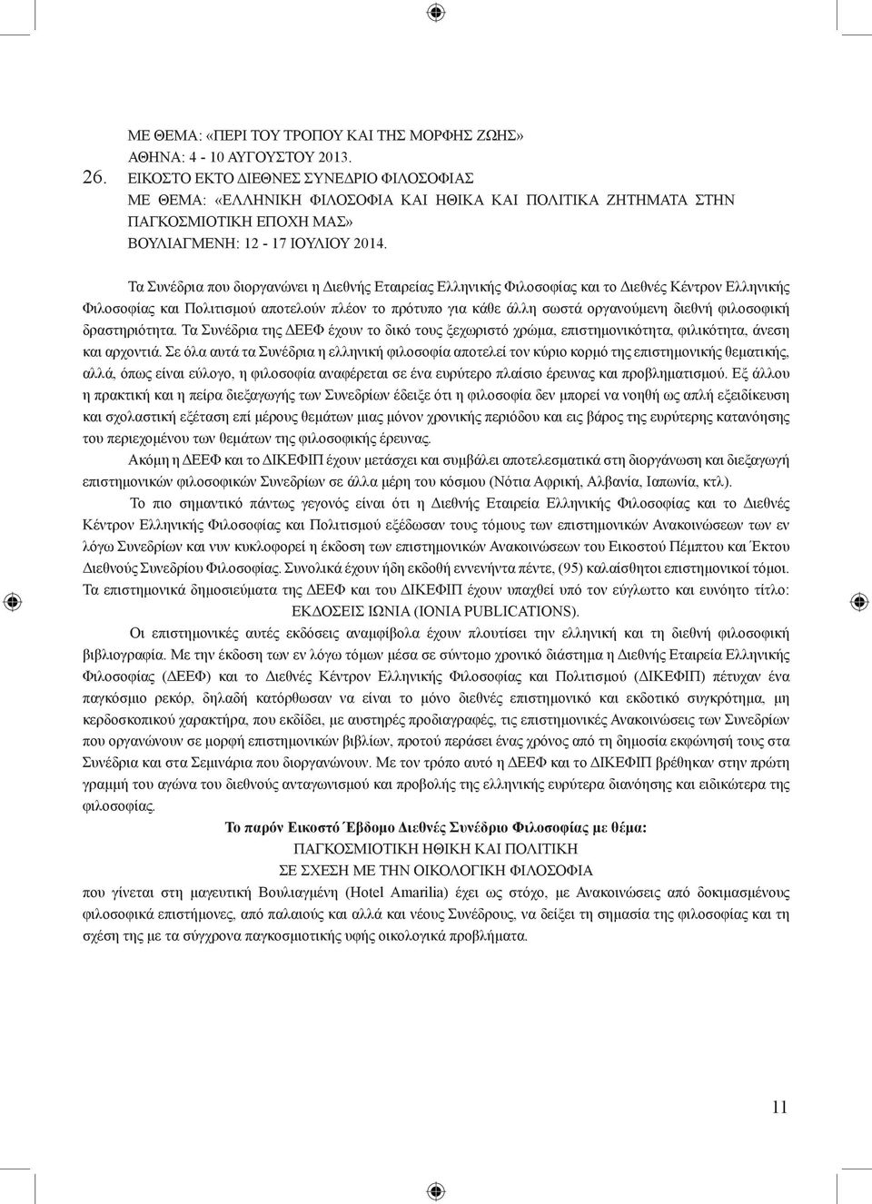 Τα Συνέδρια που διοργανώνει η Διεθνής Εταιρείας Ελληνικής Φιλοσοφίας και το Διεθνές Κέντρον Ελληνικής Φιλοσοφίας και Πολιτισμού αποτελούν πλέον το πρότυπο για κάθε άλλη σωστά οργανούμενη διεθνή