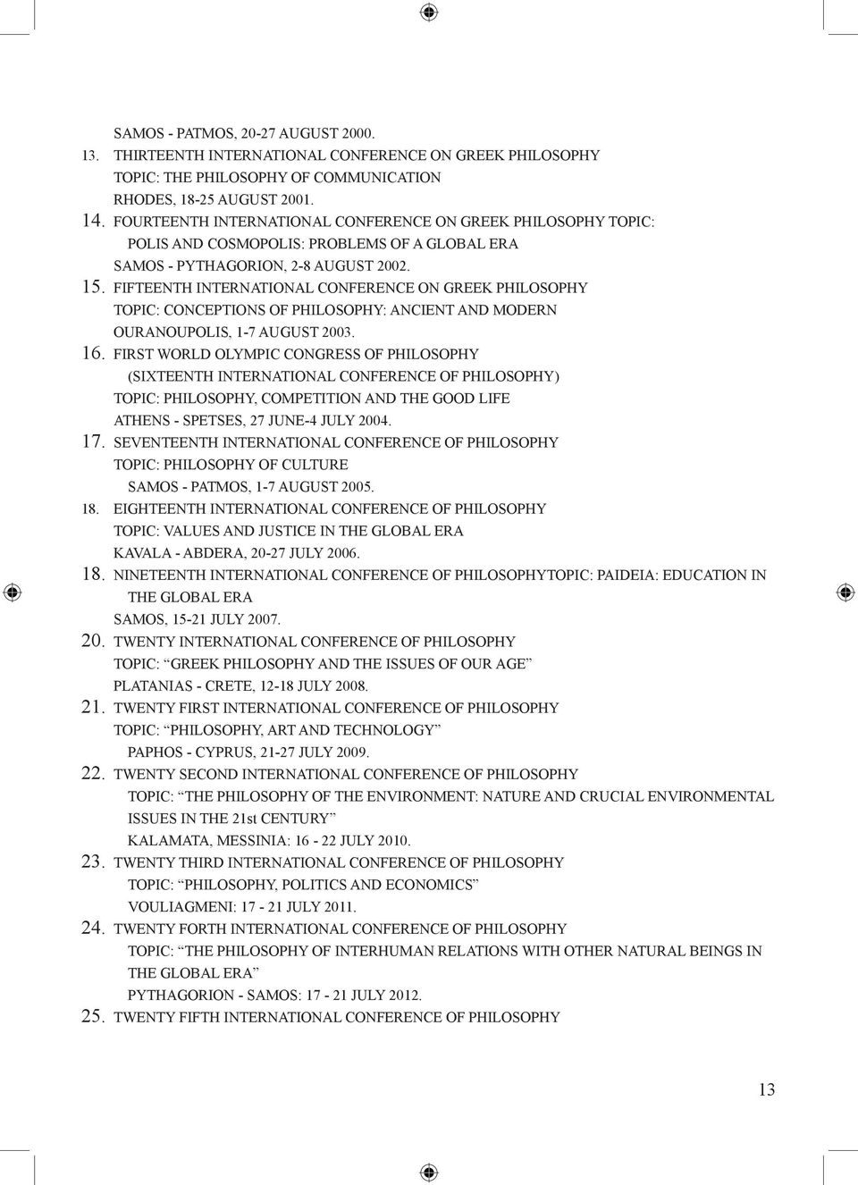 FIFTEENTH INTERNATIONAL CONFERENCE ON GREEK PHILOSOPHY TOPIC: CONCEPTIONS OF PHILOSOPHY: ANCIENT AND MODERN OURANOUPOLIS, 1-7 AUGUST 2003. 16.