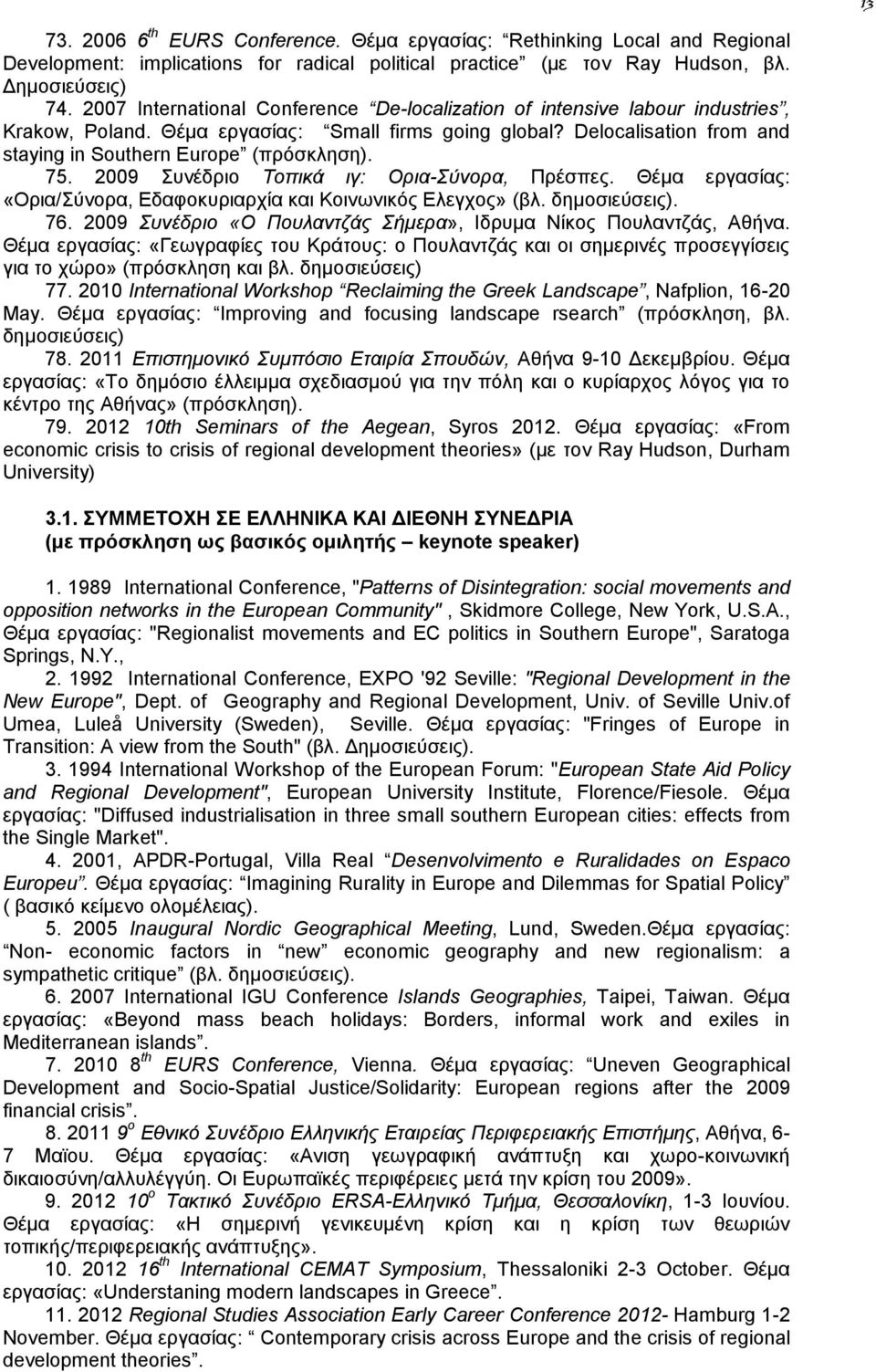 75. 2009 Συνέδριο Τοπικά ιγ: Ορια-Σύνορα, Πρέσπες. Θέμα εργασίας: «Ορια/Σύνορα, Εδαφοκυριαρχία και Κοινωνικός Ελεγχος» (βλ. δημοσιεύσεις). 76.