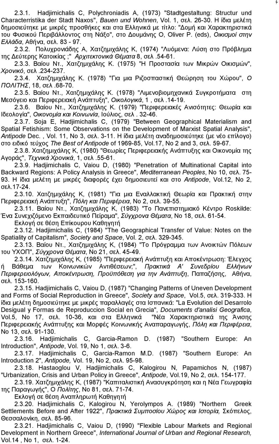 (eds), Οικισμοί στην Ελλάδα, Αθήνα, σελ. 83-97. 2.3.2. Πολυχρονιάδης Α, Χατζημιχάλης Κ, (1974) "Λυόμενα: Λύση στο Πρόβλημα της Δεύτερης Κατοικίας ;" Αρχιτεκτονικά Θέματα 8, σελ.54-61. 2.3.3. Βαίου Ντ.