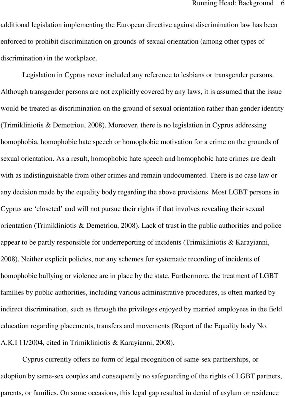 Although transgender persons are not explicitly covered by any laws, it is assumed that the issue would be treated as discrimination on the ground of sexual orientation rather than gender identity