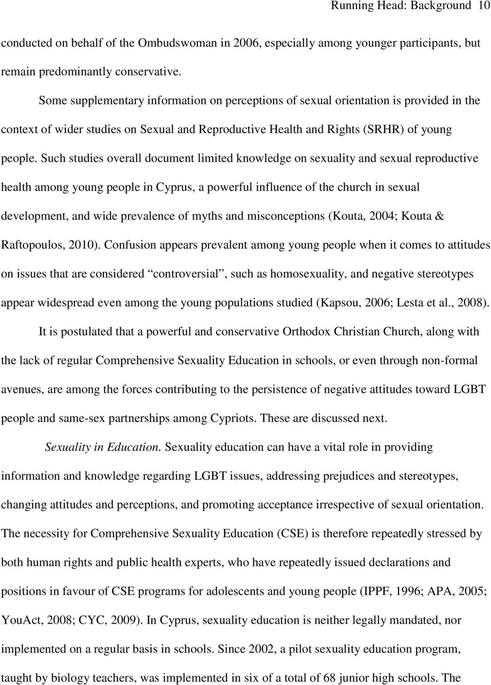 Such studies overall document limited knowledge on sexuality and sexual reproductive health among young people in Cyprus, a powerful influence of the church in sexual development, and wide prevalence
