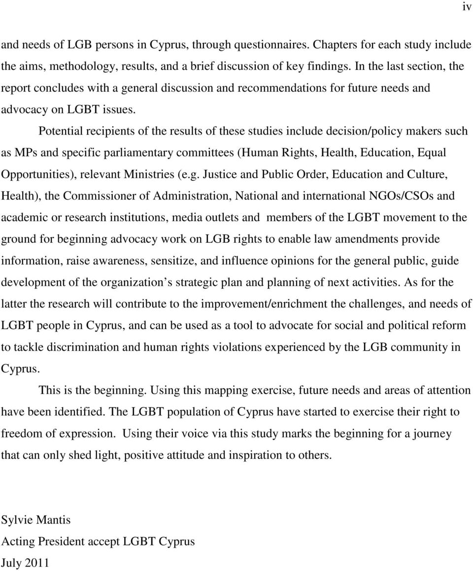 Potential recipients of the results of these studies include decision/policy makers such as MPs and specific parliamentary committees (Human Rights, Health, Education, Equal Opportunities), relevant