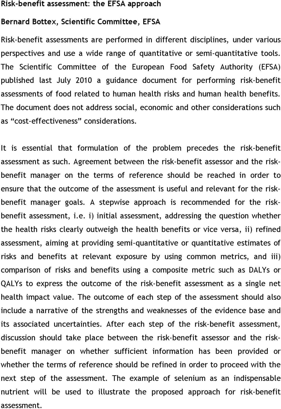 The Scientific Committee of the European Food Safety Authority (EFSA) published last July 2010 a guidance document for performing risk-benefit assessments of food related to human health risks and