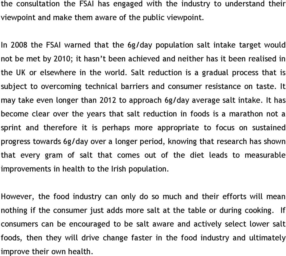 Salt reduction is a gradual process that is subject to overcoming technical barriers and consumer resistance on taste. It may take even longer than 2012 to approach 6g/day average salt intake.