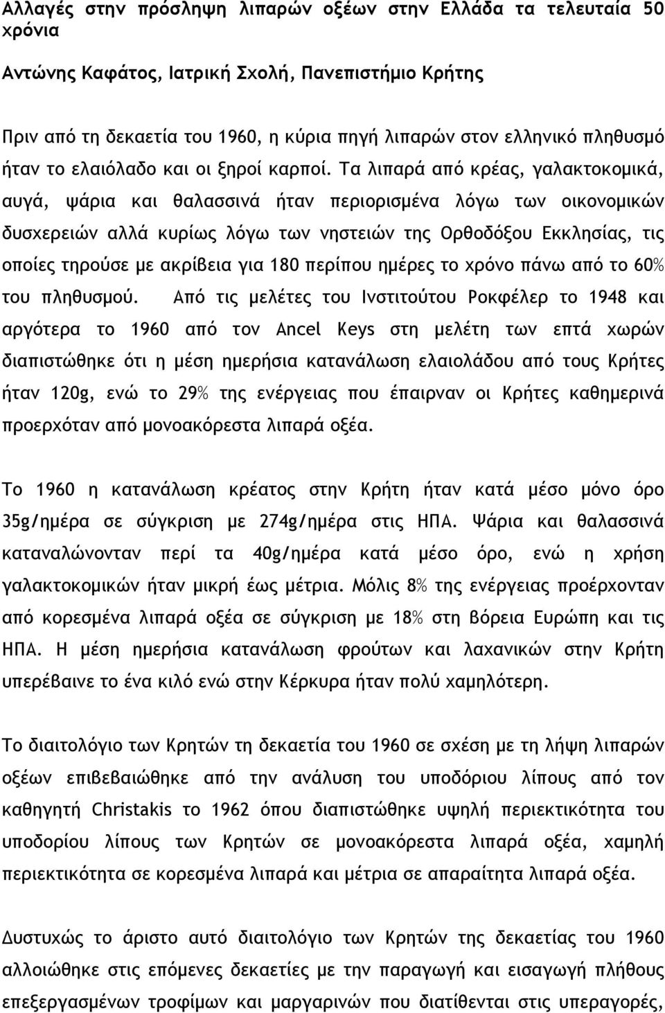 Τα λιπαρά από κρέας, γαλακτοκοµικά, αυγά, ψάρια και θαλασσινά ήταν περιορισµένα λόγω των οικονοµικών δυσχερειών αλλά κυρίως λόγω των νηστειών της Ορθοδόξου Εκκλησίας, τις οποίες τηρούσε µε ακρίβεια