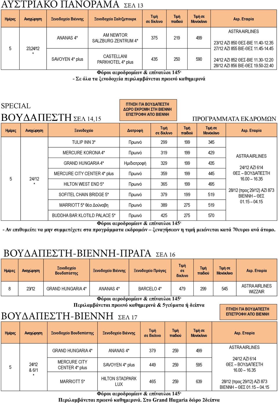 0 SPECIAL BOYΔΑΠΕΣΤΗ ΣΕΛ 1,1 Διατροφή ΠΤΗΣΗ ΓΙΑ ΒΟΥΔΑΠΕΣΤΗ ΔΩΡΟ ΕΚΡΟΜΗ ΣΤΗ ΒΙΕΝΝΗ ΕΠΙΣΤΡΟΦΗ ΑΠΟ ΒΙΕΝΝΗ σε 2/12 TULIP INN 3 Πρωινό 299 199 3 MERCURE KORONA Πρωινό 319 199 29 GRAND HUNGARIA Ημιδιατροφή