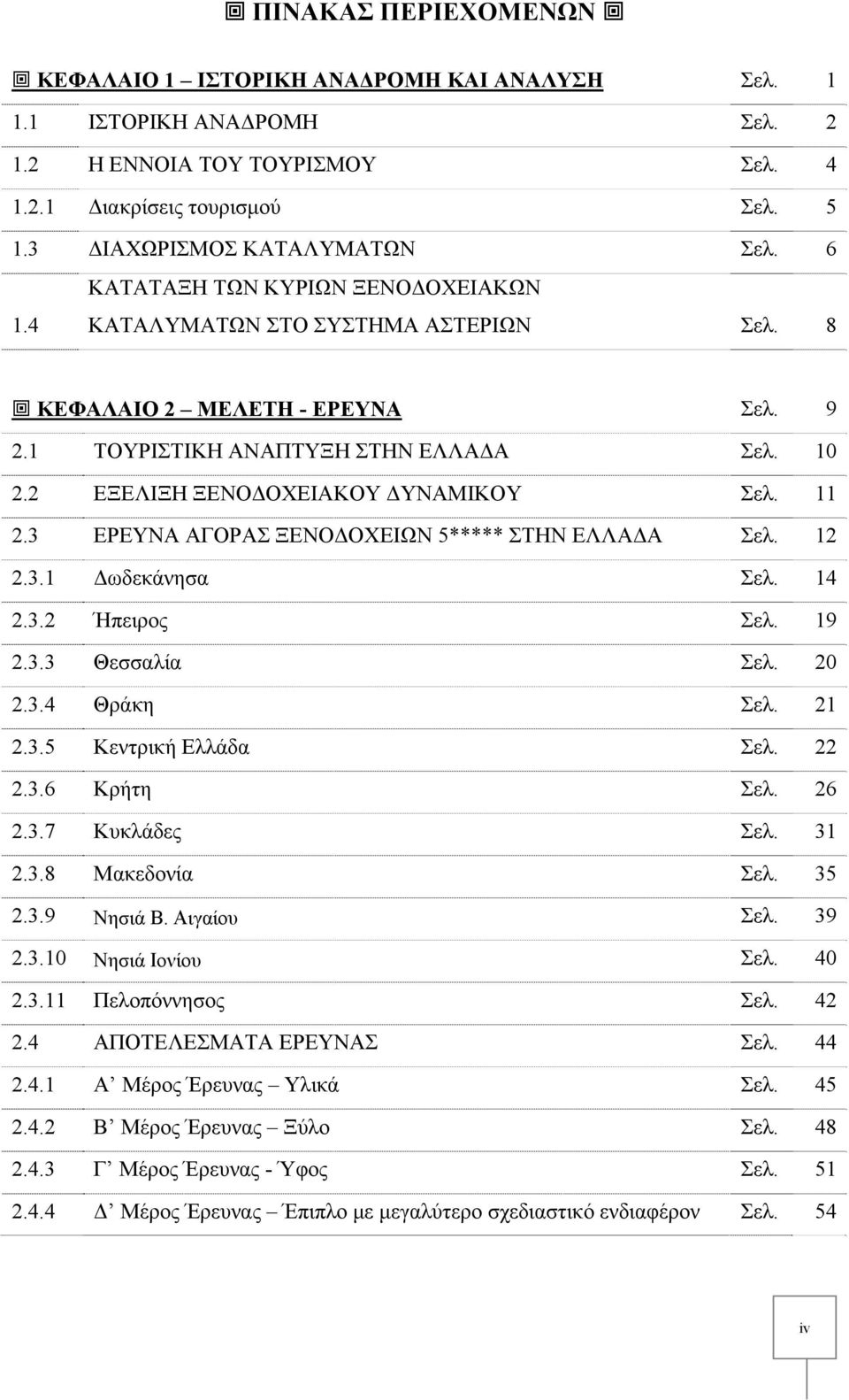 11 2.3 ΕΡΕΥΝΑ ΑΓΟΡΑΣ ΞΕΝΟΔΟΧΕΙΩΝ 5***** ΣΤΗΝ ΕΛΛΑΔΑ Σελ. 12 2.3.1 Δωδεκάνησα Σελ. 14 2.3.2 Ήπειρος Σελ. 19 2.3.3 Θεσσαλία Σελ. 20 2.3.4 Θράκη Σελ. 21 2.3.5 Κεντρική Ελλάδα Σελ. 22 2.3.6 Κρήτη Σελ.