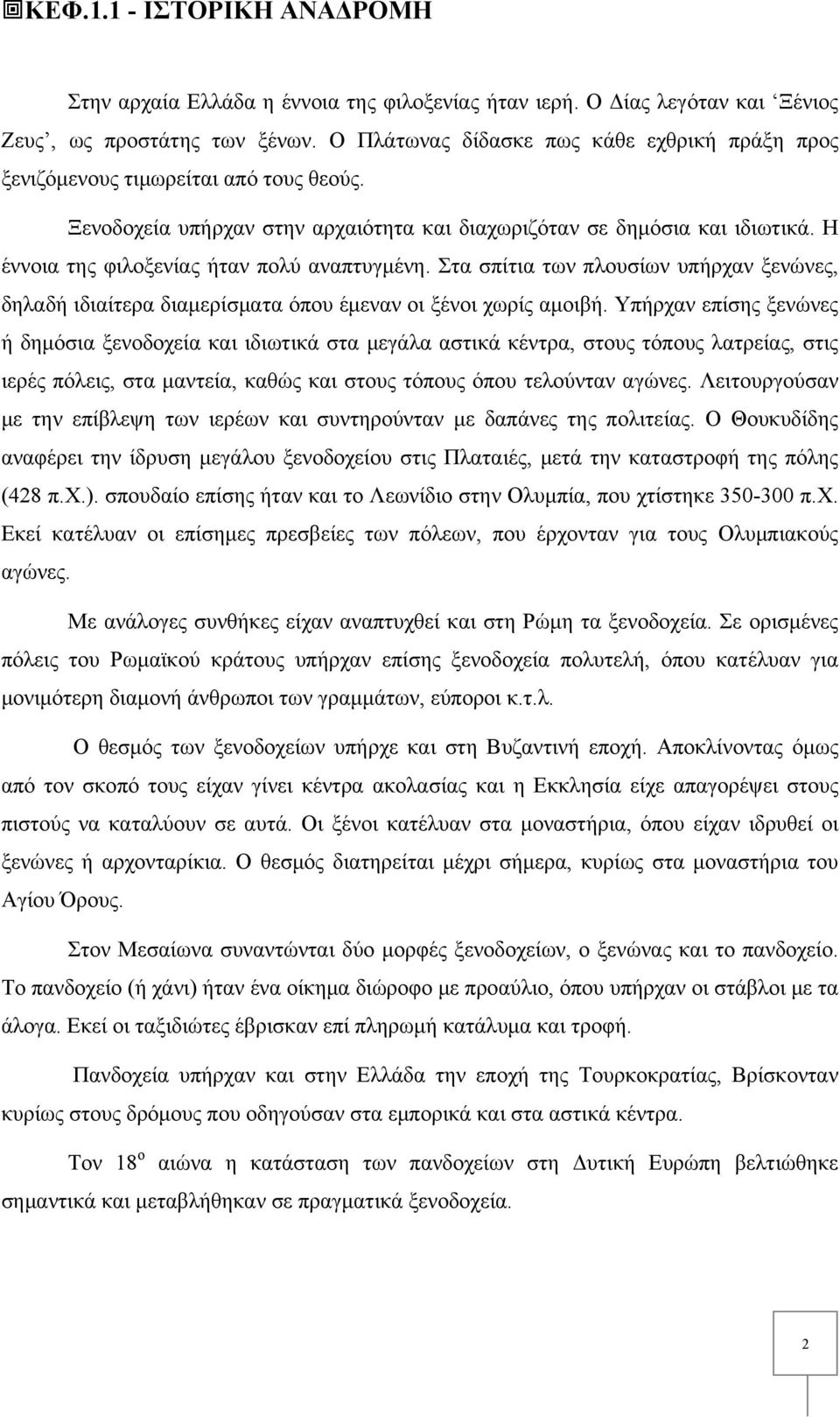 Η έννοια της φιλοξενίας ήταν πολύ αναπτυγμένη. Στα σπίτια των πλουσίων υπήρχαν ξενώνες, δηλαδή ιδιαίτερα διαμερίσματα όπου έμεναν οι ξένοι χωρίς αμοιβή.