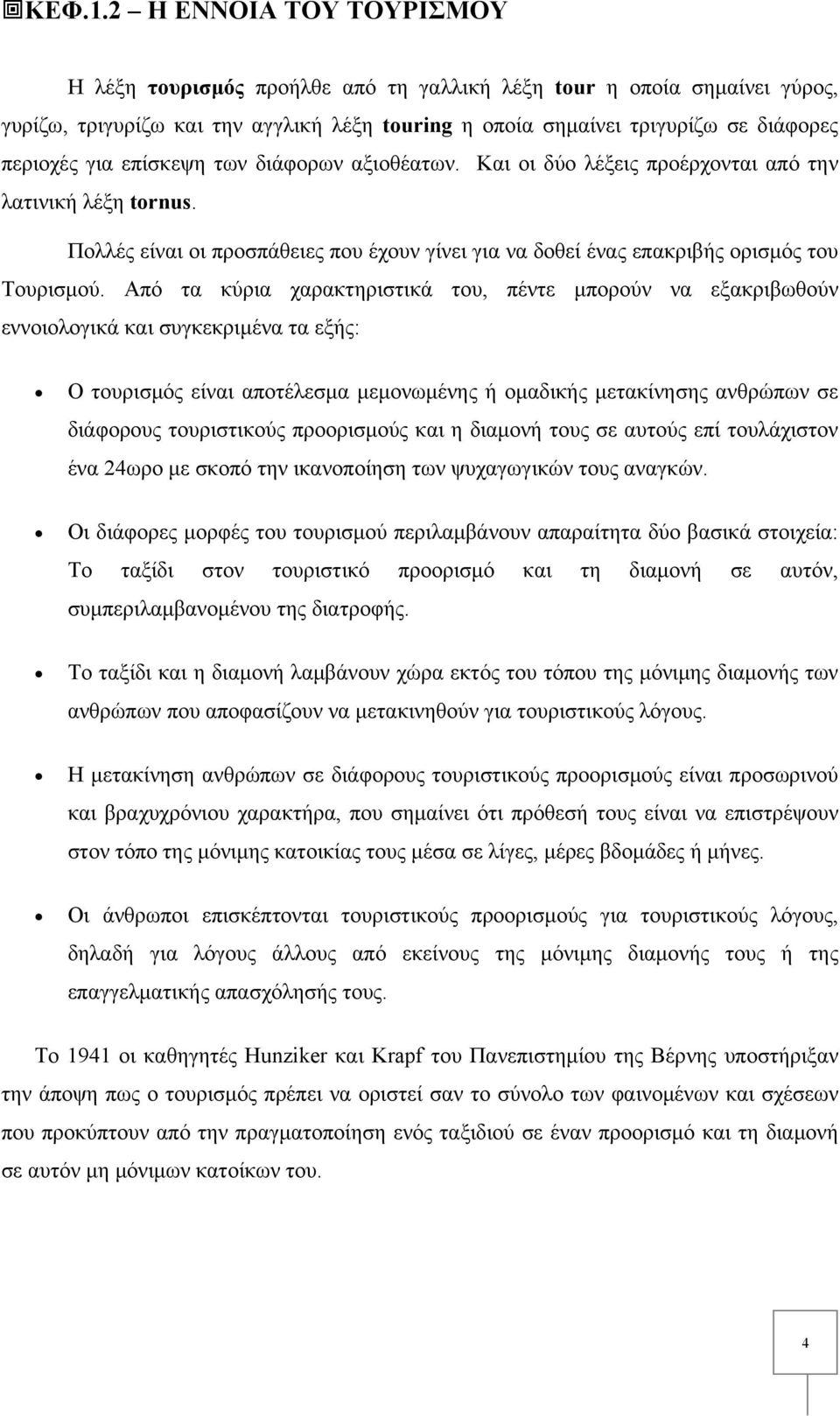 επίσκεψη των διάφορων αξιοθέατων. Και οι δύο λέξεις προέρχονται από την λατινική λέξη tornus. Πολλές είναι οι προσπάθειες που έχουν γίνει για να δοθεί ένας επακριβής ορισμός του Τουρισμού.