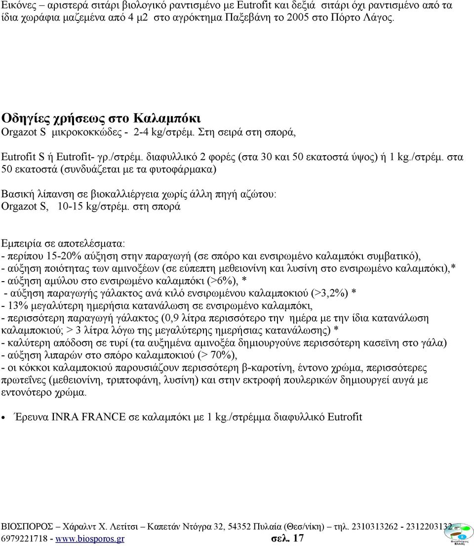Στη σειρά στη σπορά, Eutrofit S ή Eutrofit- γρ./στρέμ. διαφυλλικό 2 φορές (στα 30 και 50 εκατοστά ύψος) ή 1 kg./στρέμ. στα 50 εκατοστά (συνδυάζεται με τα φυτοφάρμακα) Βασική λίπανση σε βιοκαλλιέργεια χωρίς άλλη πηγή αζώτου: Orgazot S, 10-15 kg/στρέμ.