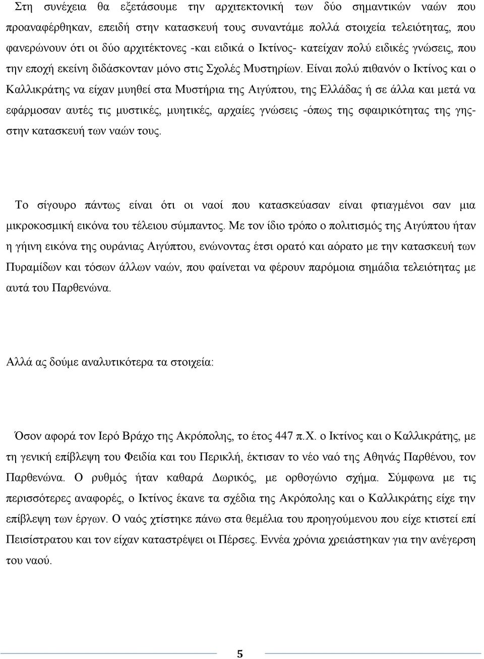 Είναι πολύ πιθανόν ο Ικτίνος και ο Καλλικράτης να είχαν μυηθεί στα Μυστήρια της Αιγύπτου, της Ελλάδας ή σε άλλα και μετά να εφάρμοσαν αυτές τις μυστικές, μυητικές, αρχαίες γνώσεις -όπως της