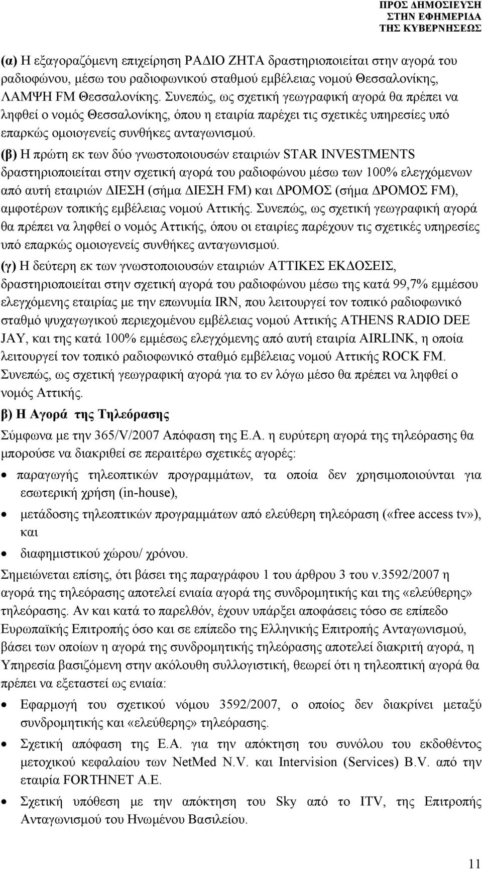 (β) Η πρώτη εκ των δύο γνωστοποιουσών εταιριών STAR INVESTMENTS δραστηριοποιείται στην σχετική αγορά του ραδιοφώνου μέσω των 100% ελεγχόμενων από αυτή εταιριών ΔΙΕΣΗ (σήμα ΔΙΕΣΗ FM) και ΔΡΟΜΟΣ (σήμα