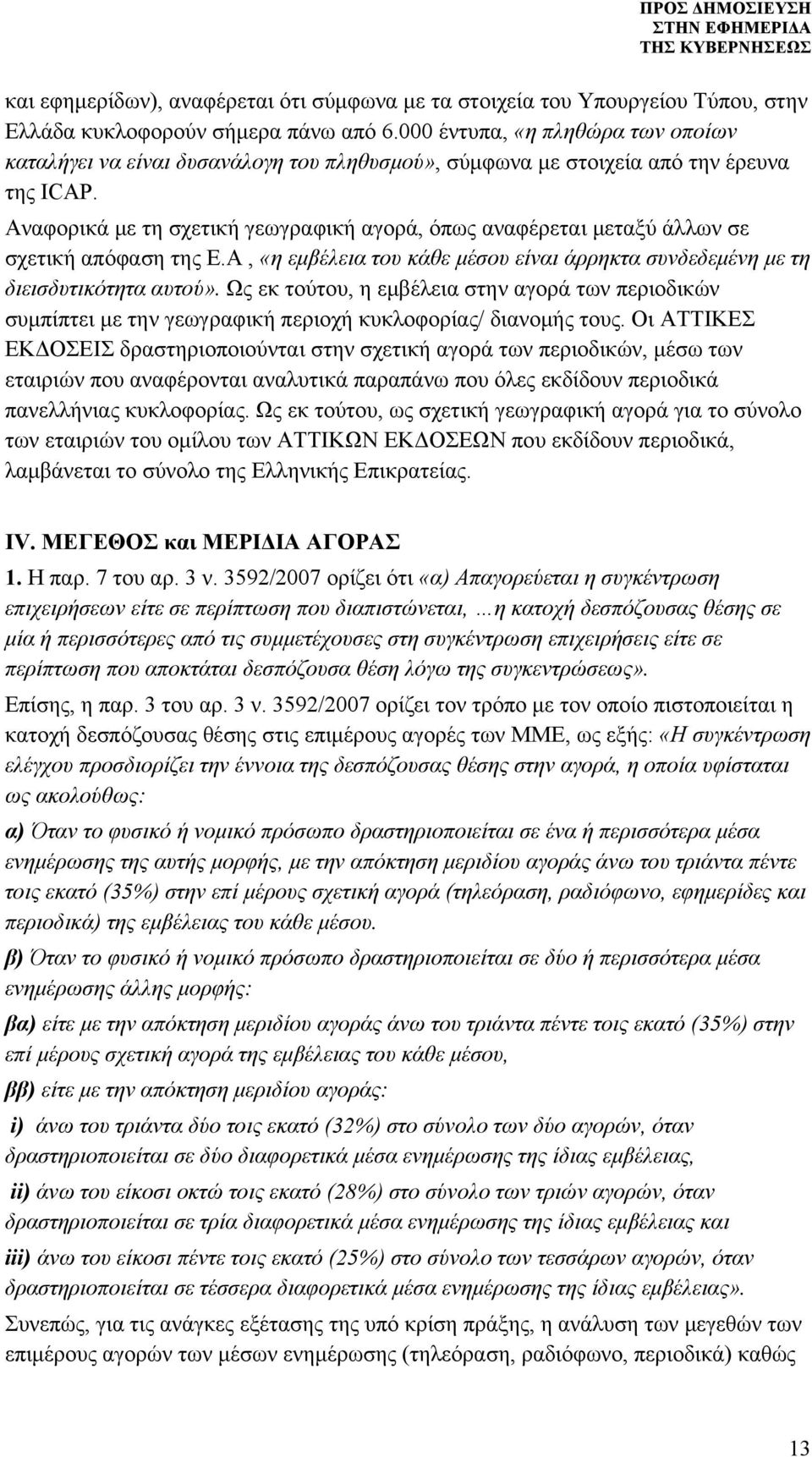 Αναφορικά με τη σχετική γεωγραφική αγορά, όπως αναφέρεται μεταξύ άλλων σε σχετική απόφαση της Ε.Α, «η εμβέλεια του κάθε μέσου είναι άρρηκτα συνδεδεμένη με τη διεισδυτικότητα αυτού».