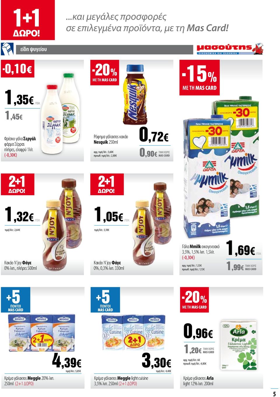 , πλήρες 500ml Κακάο Ν joy Φάγε 0%, 0,3% λιπ. 330ml Γάλα Mmilk οικογενειακό 3,5%, 1,5% λιπ. 1,5λίτ. (-0,30 ) αρχ. τιμή/λίτ.: 1,33 προωθ. τιμή/λίτ.: 1,13 1,69 1,99 /ΤΕμ.