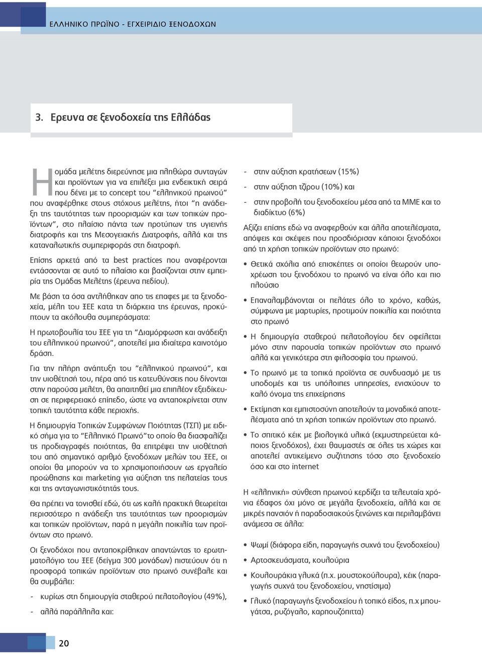 στόχους μελέτης, ήτοι η ανάδειξη της ταυτότητας των προορισμών και των τοπικών προϊόντων, στο πλαίσιο πάντα των προτύπων της υγιεινής διατροφής και της Μεσογειακής Διατροφής, αλλά και της