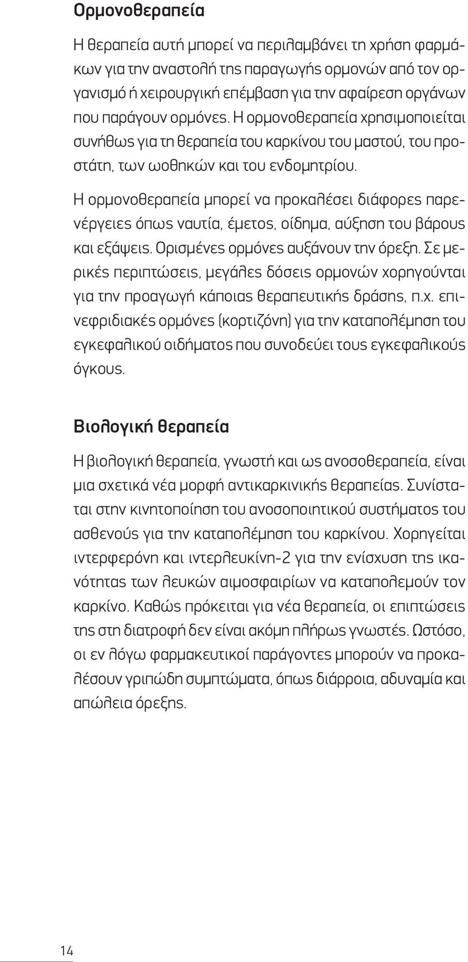 Η ορμονοθεραπεία μπορεί να προκαλέσει διάφορες παρενέργειες όπως ναυτία, έμετος, οίδημα, αύξηση του βάρους και εξάψεις. Ορισμένες ορμόνες αυξάνουν την όρεξη.