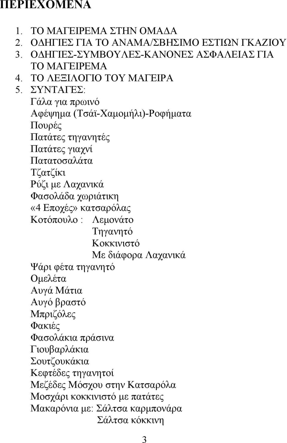 ΣΥΝΤΑΓΕΣ: Γάλα για πρωινό Αφέψημα (Τσάϊ-Χαμομήλι)-Ροφήματα Πουρές Πατάτες τηγανητές Πατάτες γιαχνί Πατατοσαλάτα Τζατζίκι Ρύζι με Λαχανικά Φασολάδα χωριάτικη «4