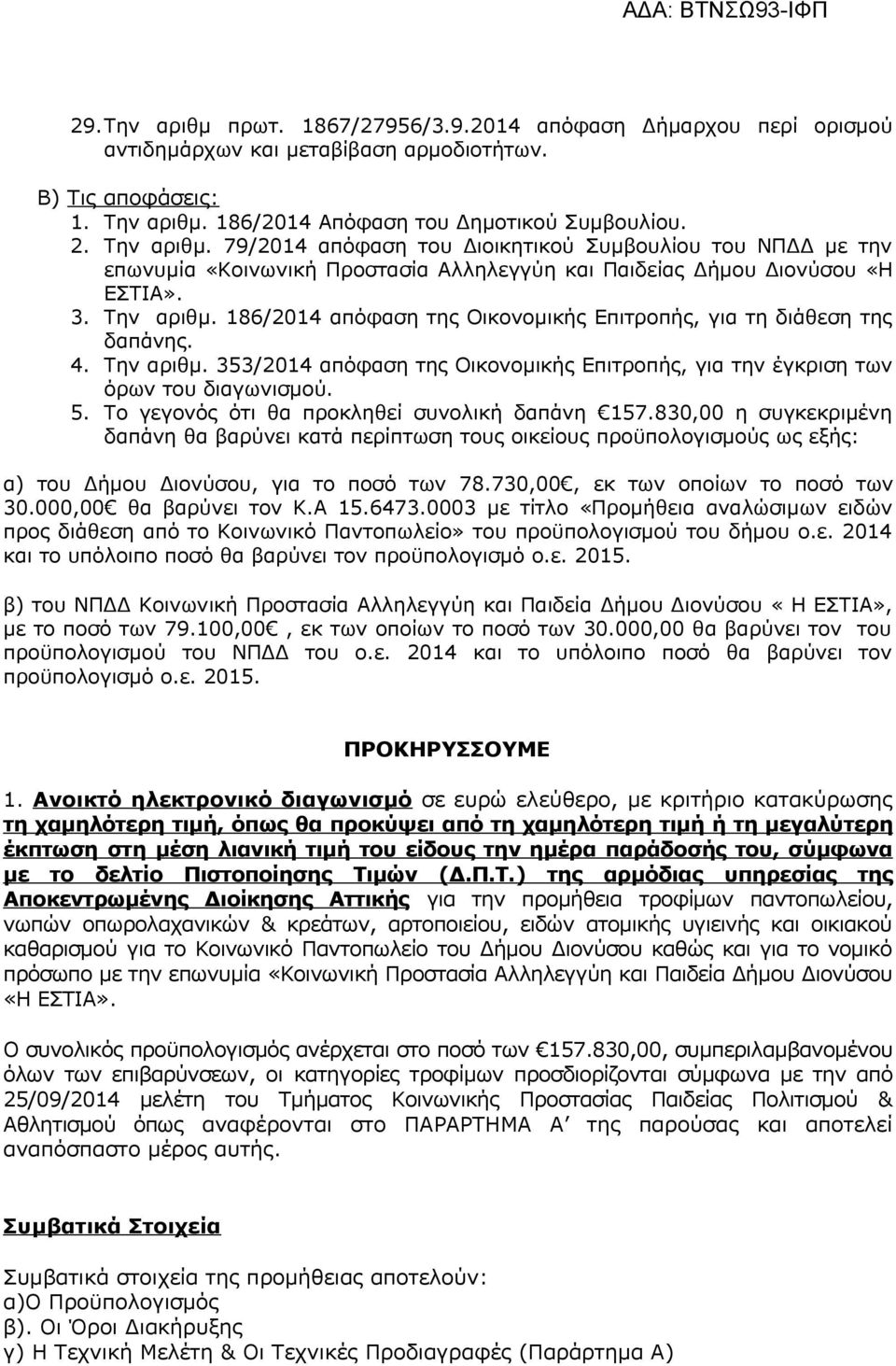 Την αριθμ. 186/2014 απόφαση της Οικονομικής Επιτροπής, για τη διάθεση της δαπάνης. 4. Την αριθμ. 353/2014 απόφαση της Οικονομικής Επιτροπής, για την έγκριση των όρων του διαγωνισμού. 5.