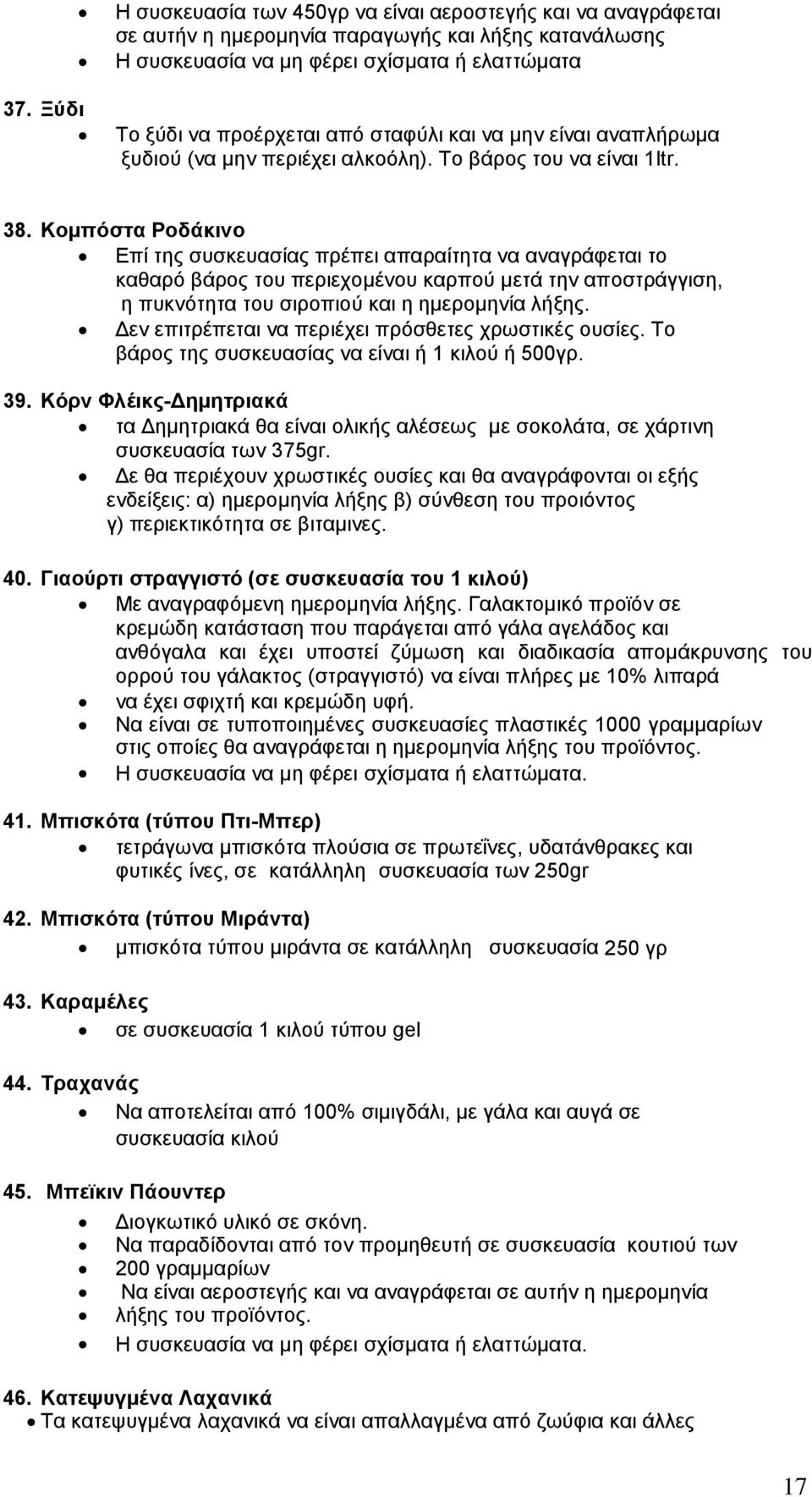Κομπόστα Ροδάκινο Επί της συσκευασίας πρέπει απαραίτητα να αναγράφεται το καθαρό βάρος του περιεχομένου καρπού μετά την αποστράγγιση, η πυκνότητα του σιροπιού και η ημερομηνία λήξης.