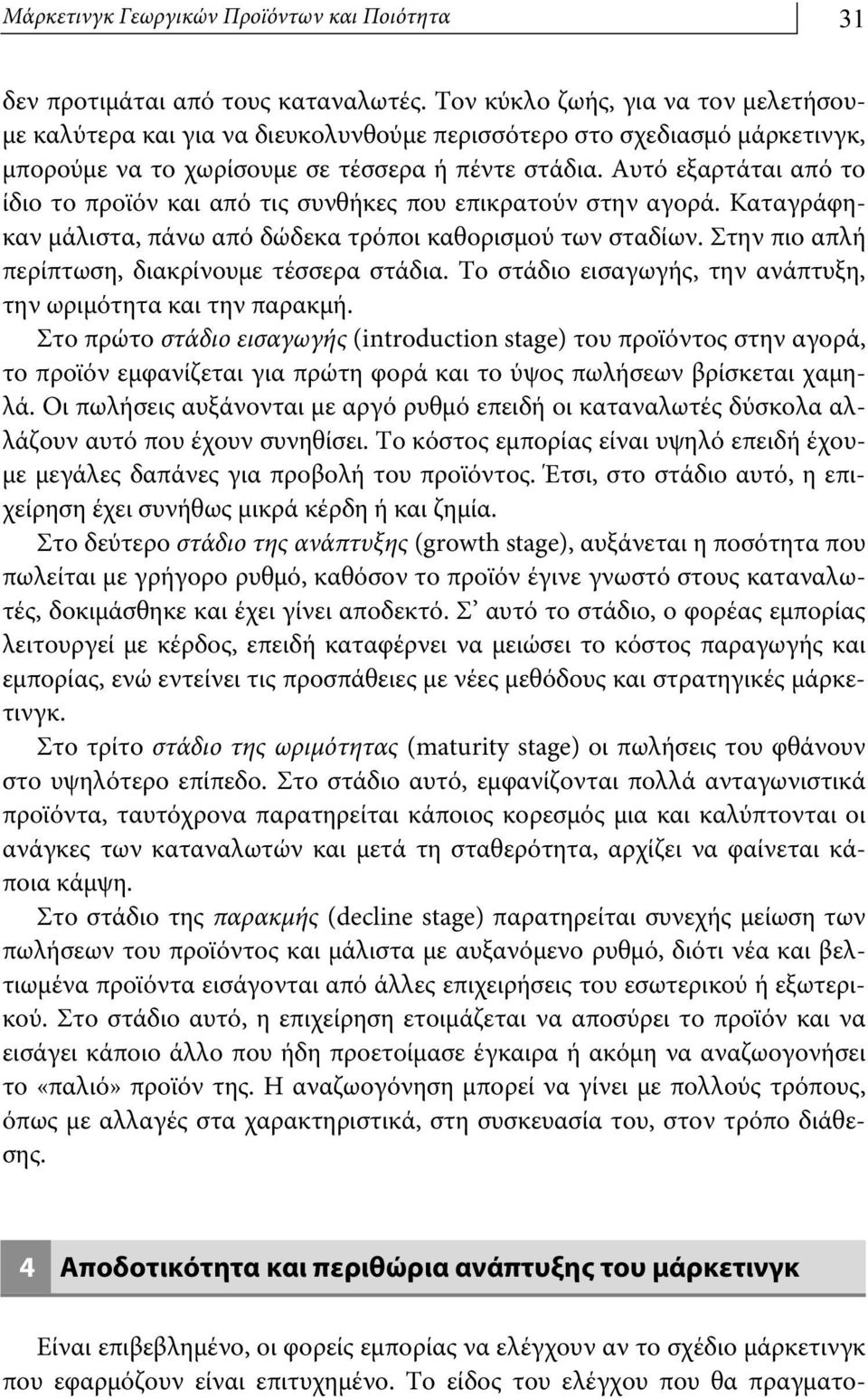 Αυτό εξαρτάται από το ίδιο το προϊόν και από τις συνθήκες που επικρατούν στην αγορά. Καταγράφηκαν μάλιστα, πάνω από δώδεκα τρόποι καθορισμού των σταδίων.