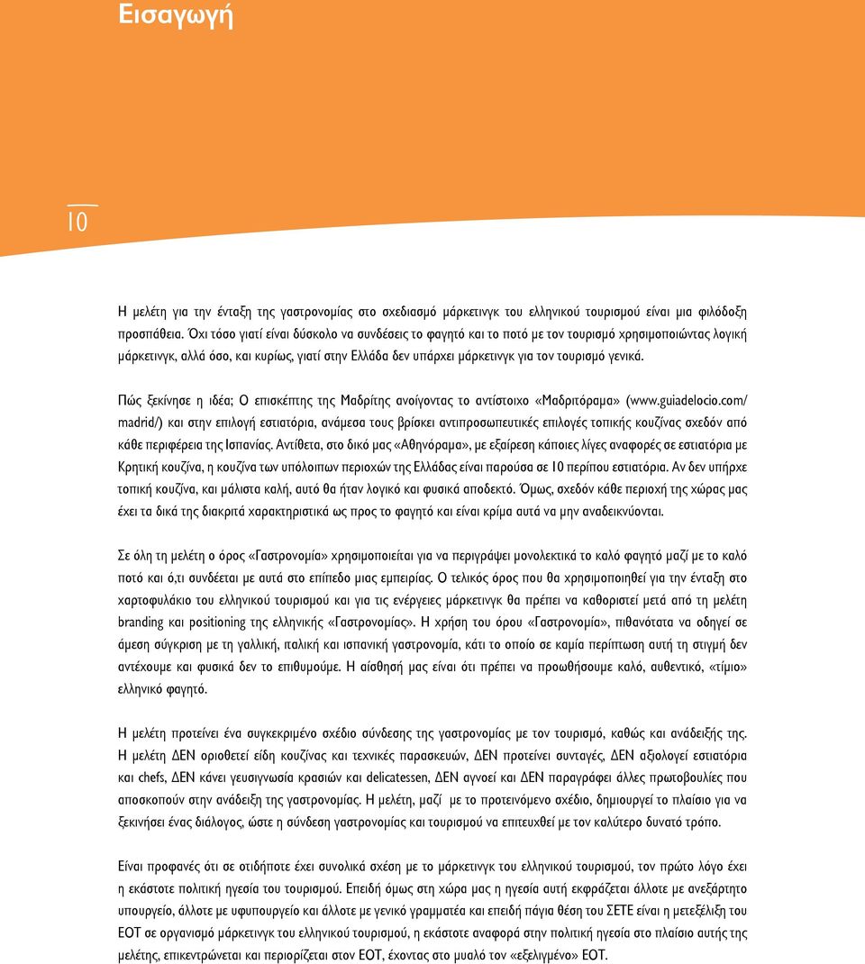 γενικά. Πώς ξεκίνησε η ιδέα; Ο επισκέπτης της Μαδρίτης ανοίγοντας το αντίστοιχο «Μαδριτόραμα» (www.guiadelocio.