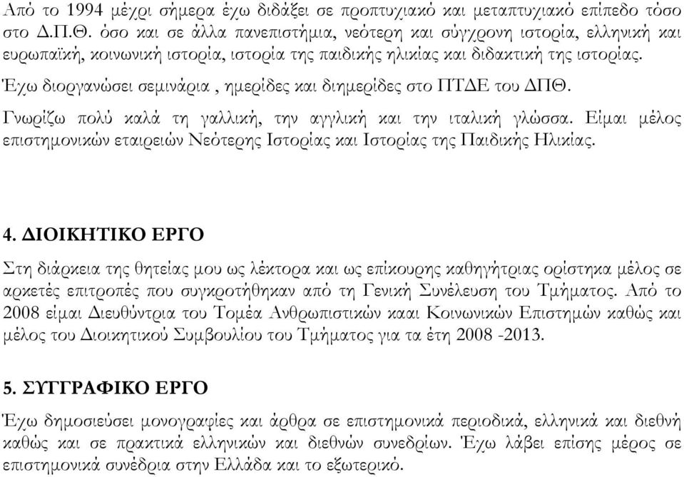 Έχω διοργανώσει σεμινάρια, ημερίδες και διημερίδες στο ΠΤΔΕ του ΔΠΘ. Γνωρίζω πολύ καλά τη γαλλική, την αγγλική και την ιταλική γλώσσα.