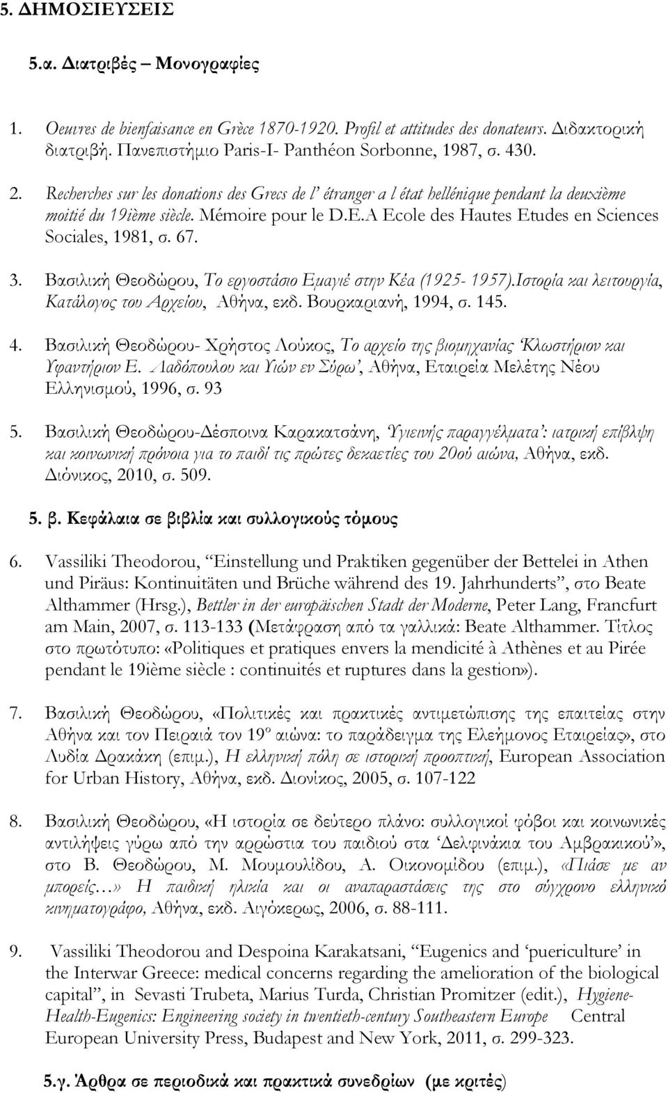 A Ecole des Hautes Etudes en Sciences Sociales, 1981, σ. 67. 3. Βασιλική Θεοδώρου, Το εργοστάσιο Εμαγιέ στην Κέα (1925-1957).Ιστορία και λειτουργία, Κατάλογος του Αρχείου, Αθήνα, εκδ.