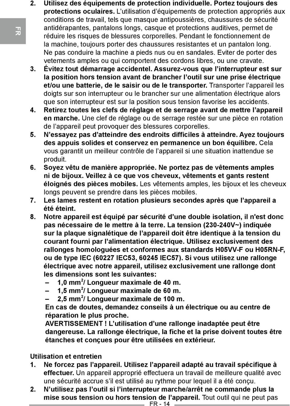 auditives, permet de réduire les risques de blessures corporelles. Pendant le fonctionnement de la machine, toujours porter des chaussures resistantes et un pantalon long.