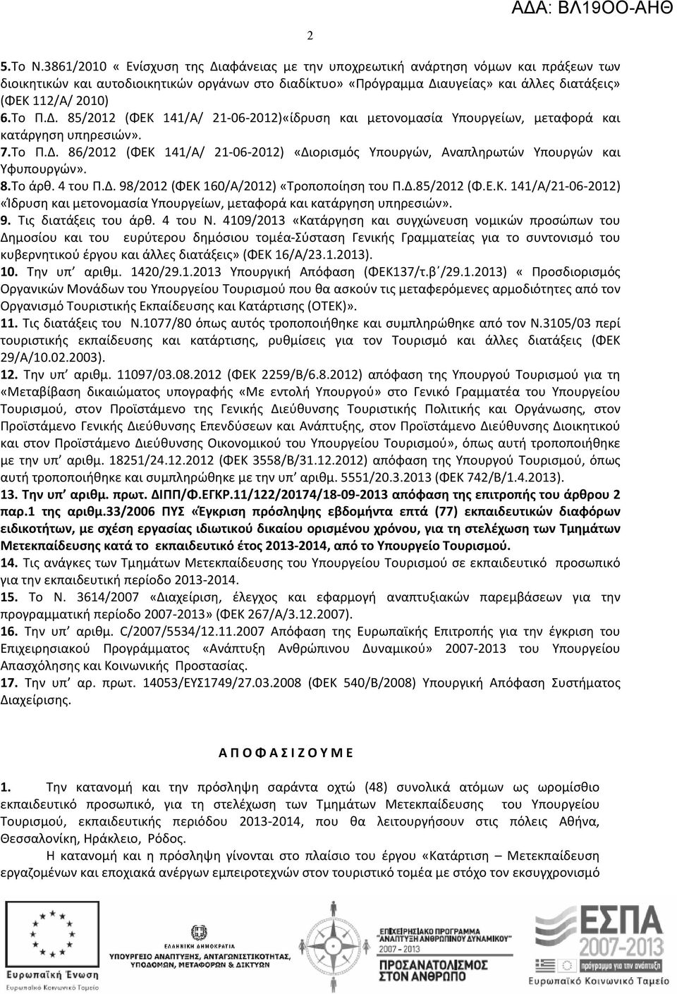 2010) 6.Το Π.Δ. 85/2012 (ΦΕΚ 141/Α/ 21-06-2012)«ίδρυση και μετονομασία Υπουργείων, μεταφορά και κατάργηση υπηρεσιών». 7.Το Π.Δ. 86/2012 (ΦΕΚ 141/Α/ 21-06-2012) «Διορισμός Υπουργών, Αναπληρωτών Υπουργών και Υφυπουργών».