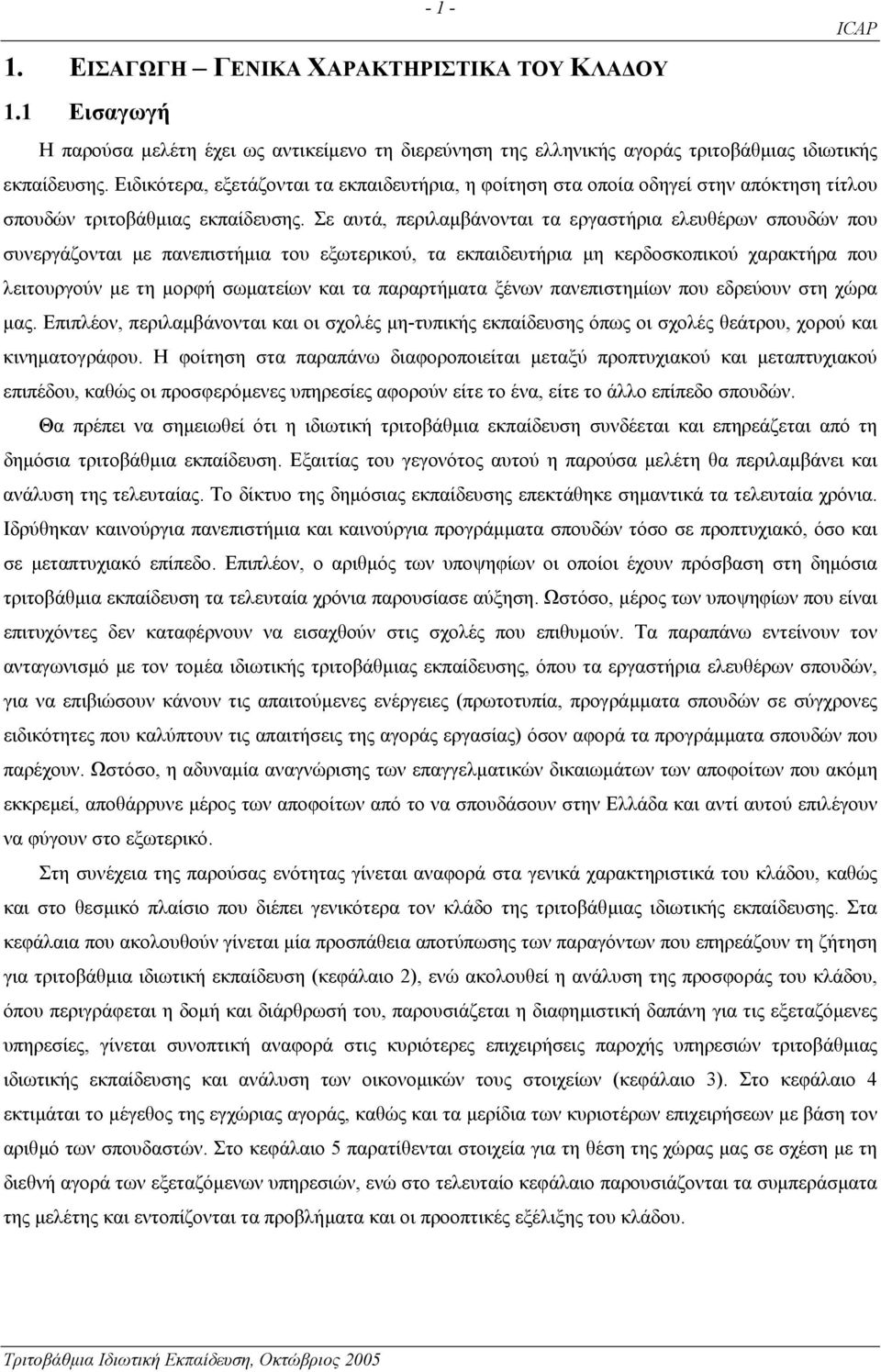 Σε αυτά, περιλαµβάνονται τα εργαστήρια ελευθέρων σπουδών που συνεργάζονται µε πανεπιστήµια του εξωτερικού, τα εκπαιδευτήρια µη κερδοσκοπικού χαρακτήρα που λειτουργούν µε τη µορφή σωµατείων και τα