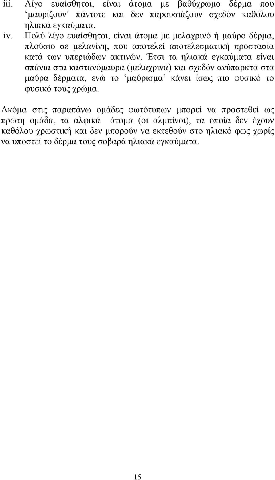 Έτσι τα ηλιακά εγκαύματα είναι σπάνια στα καστανόμαυρα (μελαχρινά) και σχεδόν ανύπαρκτα στα μαύρα δέρματα, ενώ το μαύρισμα κάνει ίσως πιο φυσικό το φυσικό τους χρώμα.