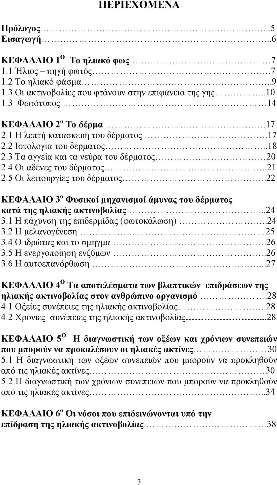 5 Οι λειτουργίες του δέρματος..22 ΚΕΦΑΛΑΙΟ 3 ο Φυσικοί μηχανισμοί άμυνας του δέρματος κατά της ηλιακής ακτινοβολίας...24 3.1 Η πάχυνση της επιδερμίδας (φωτοκάλωση)..24 3.2 Η μελανογένεση 25 3.