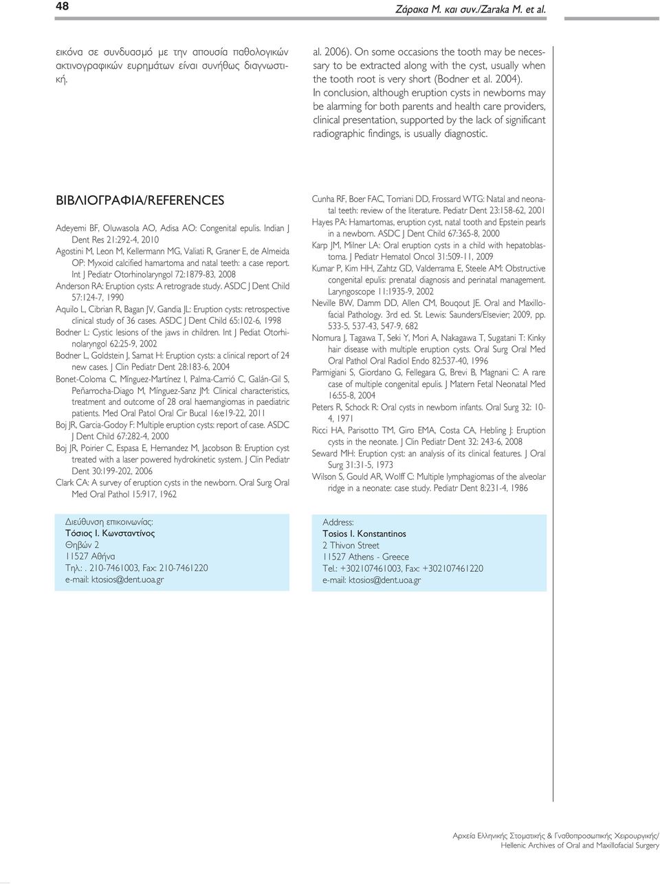 In conclusion, although eruption cysts in newborns may be alarming for both parents and health care providers, clinical presentation, supported by the lack of significant radiographic findings, is