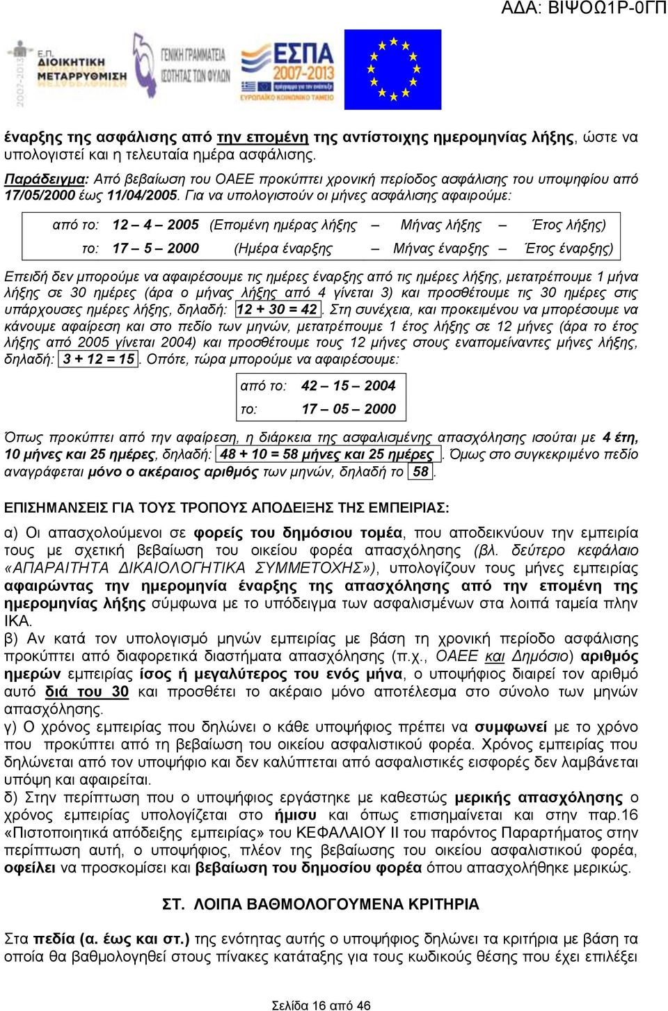 Γηα λα ππνινγηζηνύλ νη κήλεο αζθάιηζεο αθαηξνύκε: από ην: 12 4 2005 (Δπνκέλε εκέξαο ιήμεο Μήλαο ιήμεο Έηνο ιήμεο) ην: 17 5 2000 (Ηκέξα έλαξμεο Μήλαο έλαξμεο Έηνο έλαξμεο) Δπεηδή δελ κπνξνύκε λα