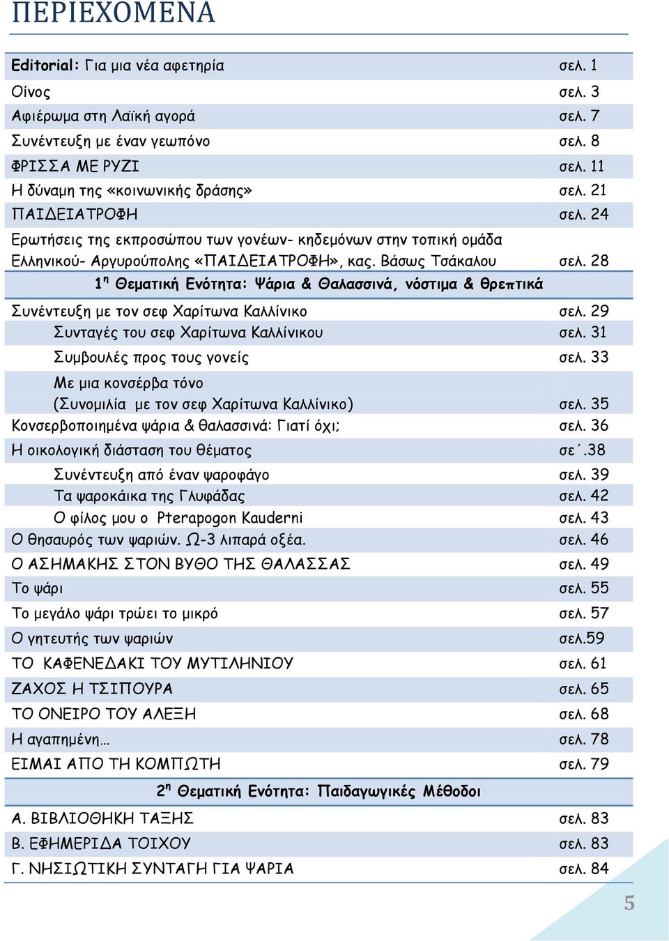 28 1 η Θεματική Ενότητα: Ψάρια & Θαλασσινά, νόστιμα & θρεπτικά Συνέντευξη με τον σεφ Χαρίτωνα Καλλίνικο σελ. 29 Συνταγές του σεφ Χαρίτωνα Καλλίνικου σελ. 31 Συμβουλές προς τους γονείς σελ.