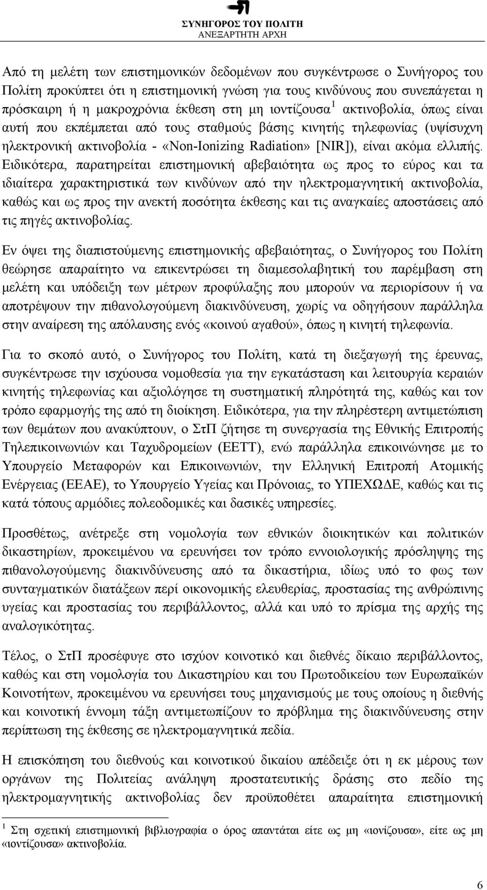 Ειδικότερα, παρατηρείται επιστημονική αβεβαιότητα ως προς το εύρος και τα ιδιαίτερα χαρακτηριστικά των κινδύνων από την ηλεκτρομαγνητική ακτινοβολία, καθώς και ως προς την ανεκτή ποσότητα έκθεσης και