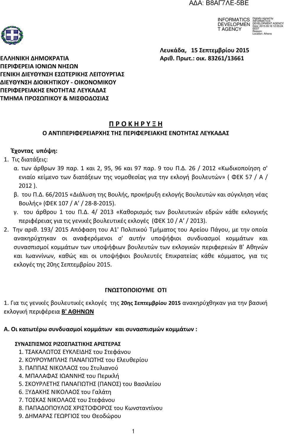 1 και 2, 95, 96 και 97 παρ. 9 του Π.Δ. 26 / 2012 «Κωδικοποίηση σ' ενιαίο κείμενο των διατάξεων της νομοθεσίας για την εκλογή βουλευτών» ( ΦΕΚ 57 / Α / 2012 ). β. του Π.Δ. 66/2015 «Διάλυση της Βουλής, προκήρυξη εκλογής Βουλευτών και σύγκληση νέας Βουλής» (ΦΕΚ 107 / Α / 28-8-2015).