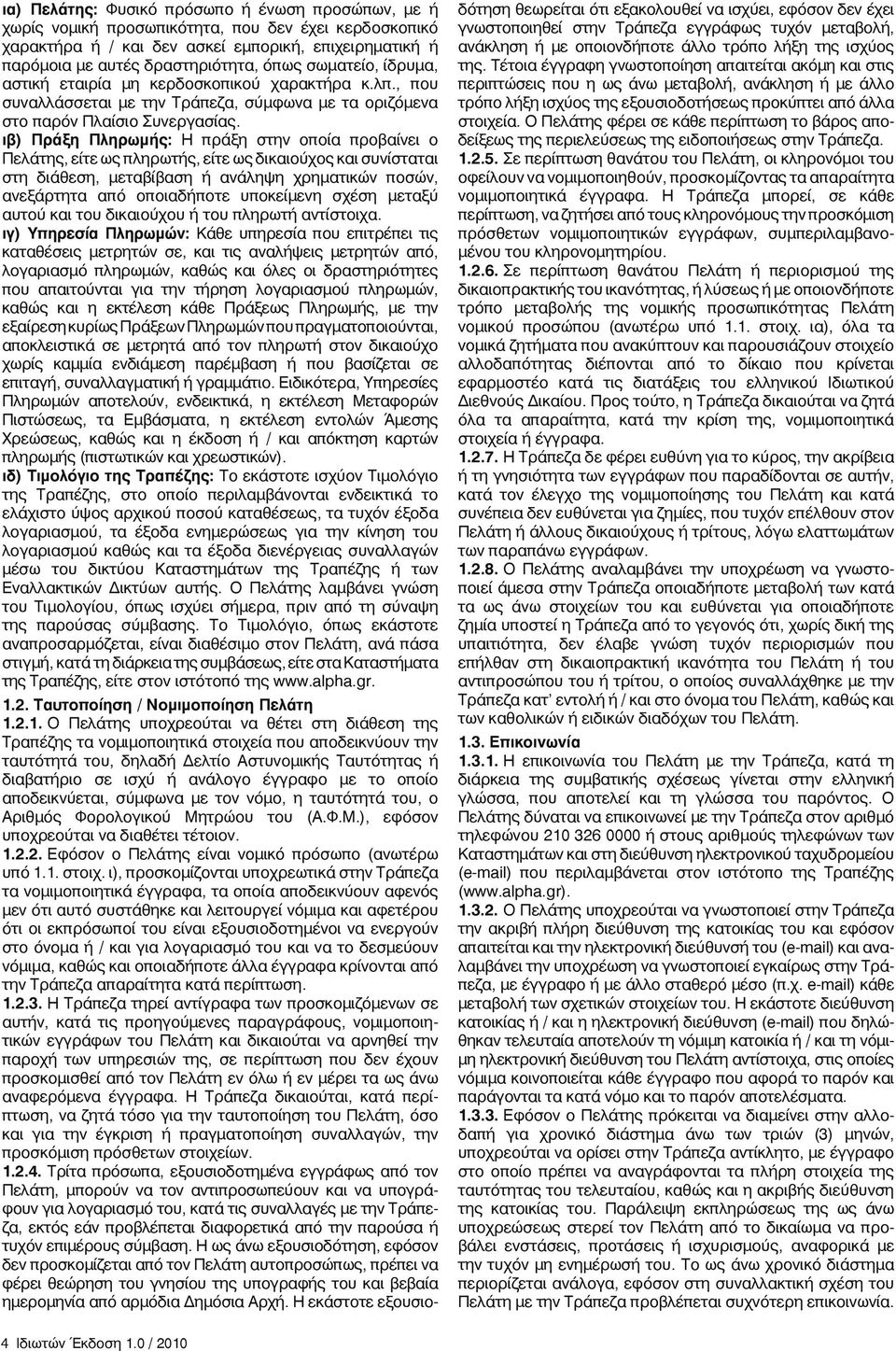 ιβ) Πράξη Πληρωμής: Η πράξη στην οποία προβαίνει ο Πελάτης, είτε ως πληρωτής, είτε ως δικαιούχος και συνίσταται στη διάθεση, μεταβίβαση ή ανάληψη χρηματικών ποσών, ανεξάρτητα από οποιαδήποτε