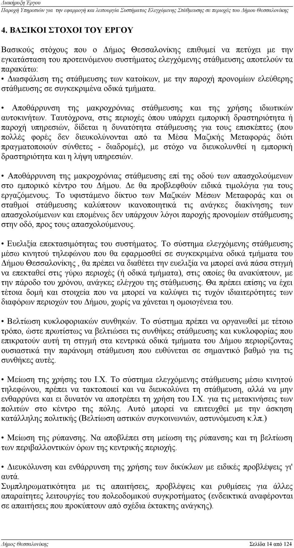 Ταυτόχρονα, στις περιοχές όπου υπάρχει εμπορική δραστηριότητα ή παροχή υπηρεσιών, δίδεται η δυνατότητα στάθμευσης για τους επισκέπτες (που πολλές φορές δεν διευκολύνονται από τα Μέσα Μαζικής