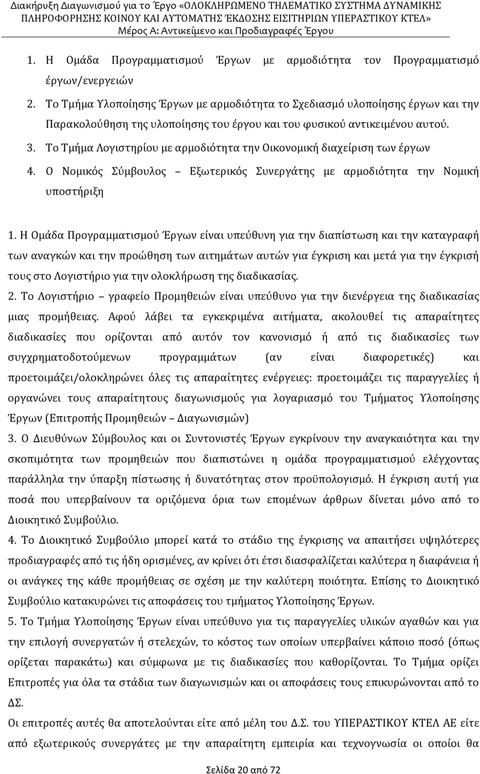 Το Τμήμα Λογιστηρίου με αρμοδιότητα την Οικονομική διαχείριση των έργων 4. Ο Νομικός Σύμβουλος Εξωτερικός Συνεργάτης με αρμοδιότητα την Νομική υποστήριξη 1.