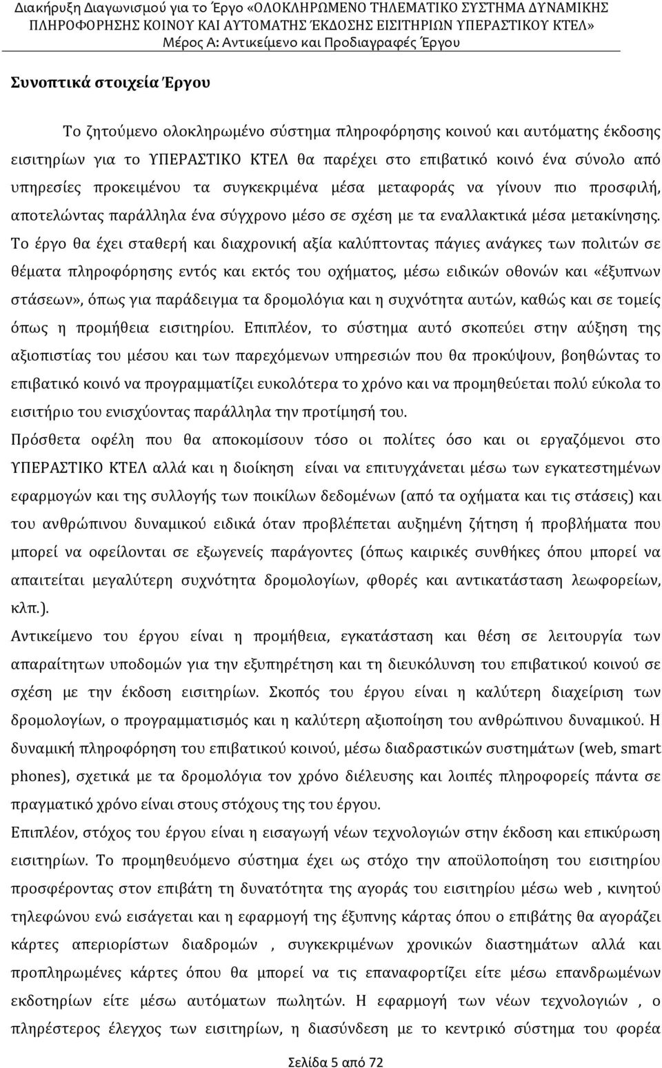 Το έργο θα έχει σταθερή και διαχρονική αξία καλύπτοντας πάγιες ανάγκες των πολιτών σε θέματα πληροφόρησης εντός και εκτός του οχήματος, μέσω ειδικών οθονών και «έξυπνων στάσεων», όπως για παράδειγμα