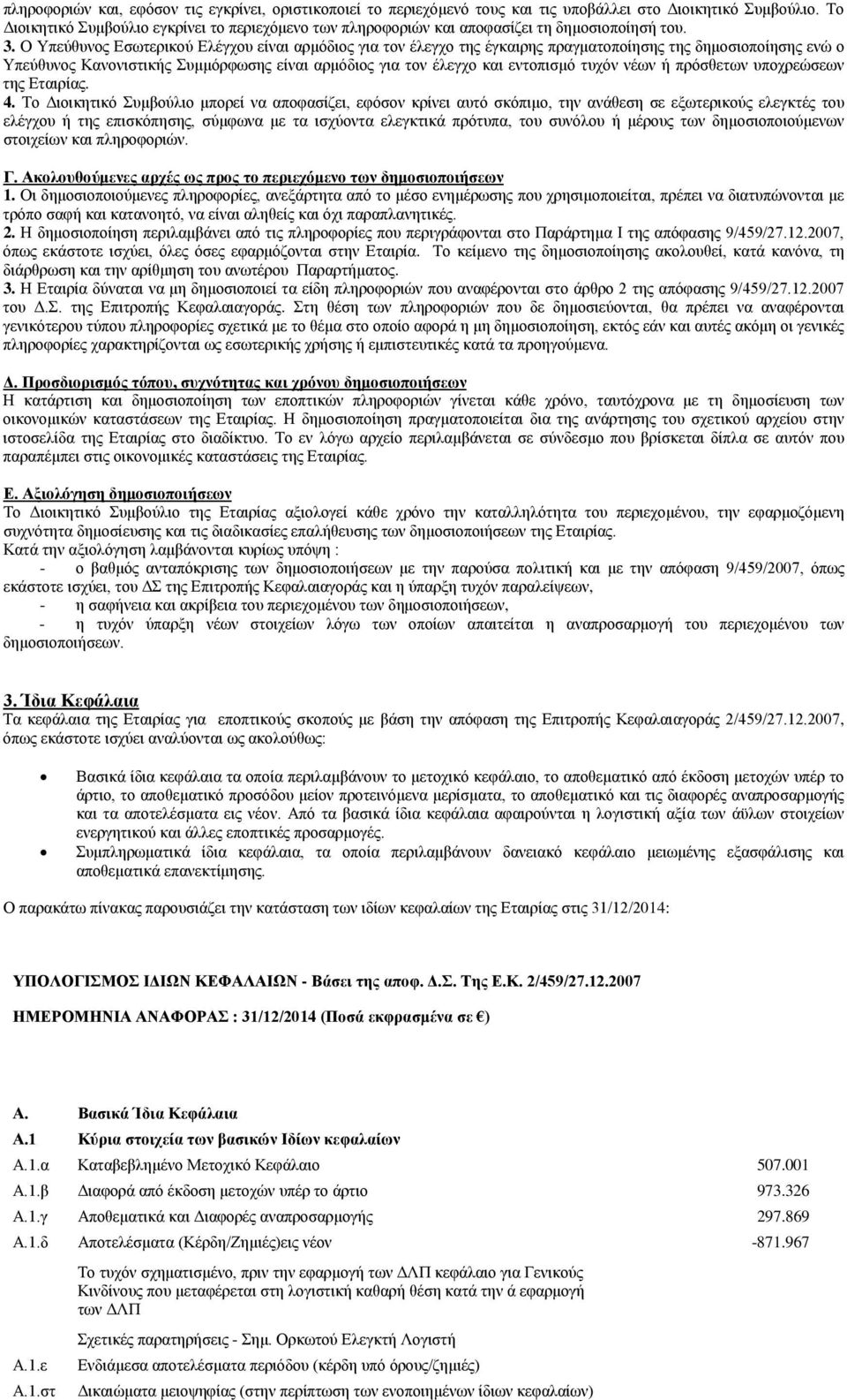 Ο Υπεύθυνος Εσωτερικού Ελέγχου είναι αρμόδιος για τον έλεγχο της έγκαιρης πραγματοποίησης της δημοσιοποίησης ενώ ο Υπεύθυνος Κανονιστικής Συμμόρφωσης είναι αρμόδιος για τον έλεγχο και εντοπισμό τυχόν