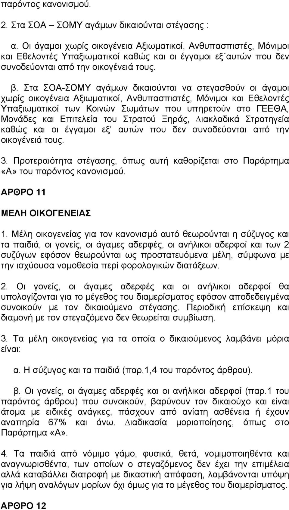 Στα ΣΟΑ-ΣΟΜΥ αγάμων δικαιούνται να στεγασθούν οι άγαμοι χωρίς οικογένεια Αξιωματικοί, Ανθυπασπιστές, Μόνιμοι και Εθελοντές Υπαξιωματικοί των Κοινών Σωμάτων που υπηρετούν στο ΓΕΕΘΑ, Μονάδες και