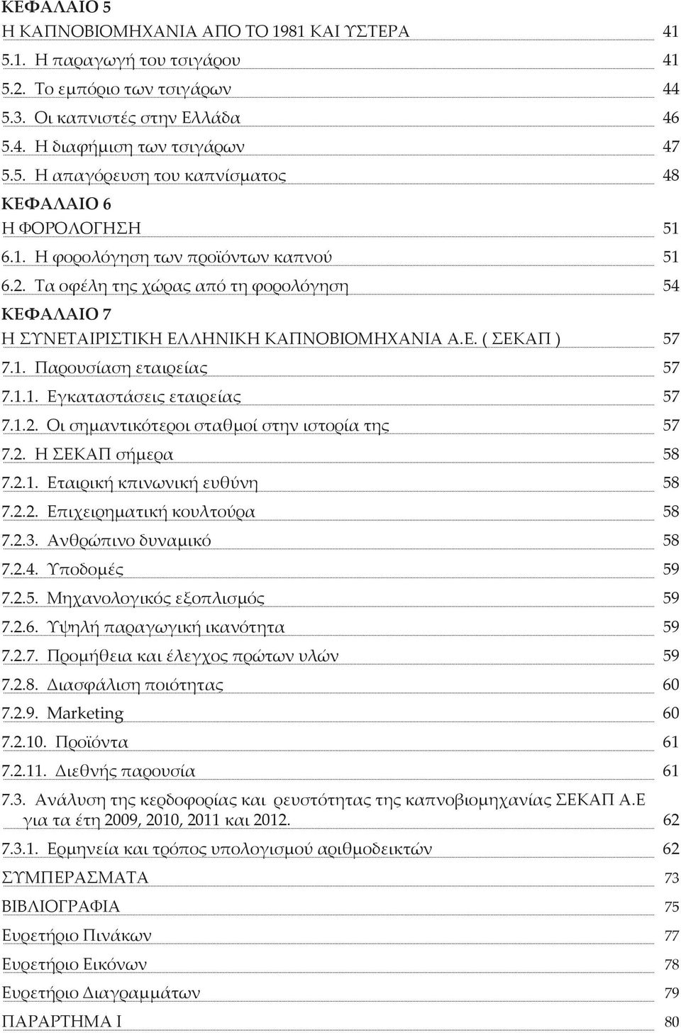 1.2. Οι σημαντικότεροι σταθμοί στην ιστορία της 57 7.2. Η ΣΕΚΑΠ σήμερα 58 7.2.1. Εταιρική κπινωνική ευθύνη 58 7.2.2. Επιχειρηματική κουλτούρα 58 7.2.3. Ανθρώπινο δυναμικό 58 7.2.4. Υποδομές 59 7.2.5. Μηχανολογικός εξοπλισμός 59 7.