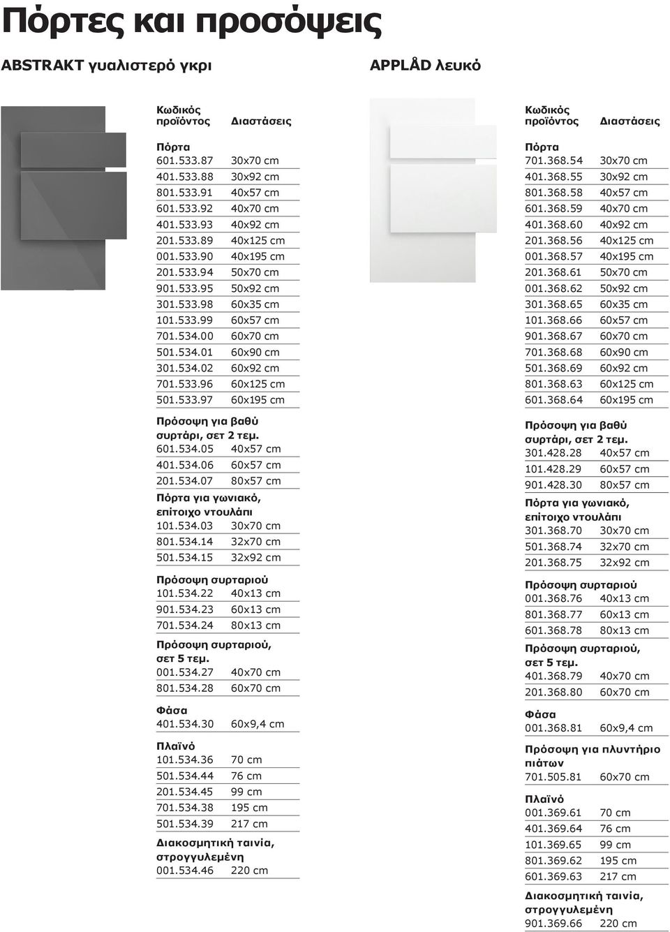 534.07 80x57 cm για γωνιακό, 101.534.03 30x70 cm 801.534.14 32x70 cm 501.534.15 32x92 cm 101.534.22 40x13 cm 901.534.23 60x13 cm 701.534.24 80x13 cm, 001.534.27 40x70 cm 801.534.28 60x70 cm 401.534.30 60x9,4 cm 101.