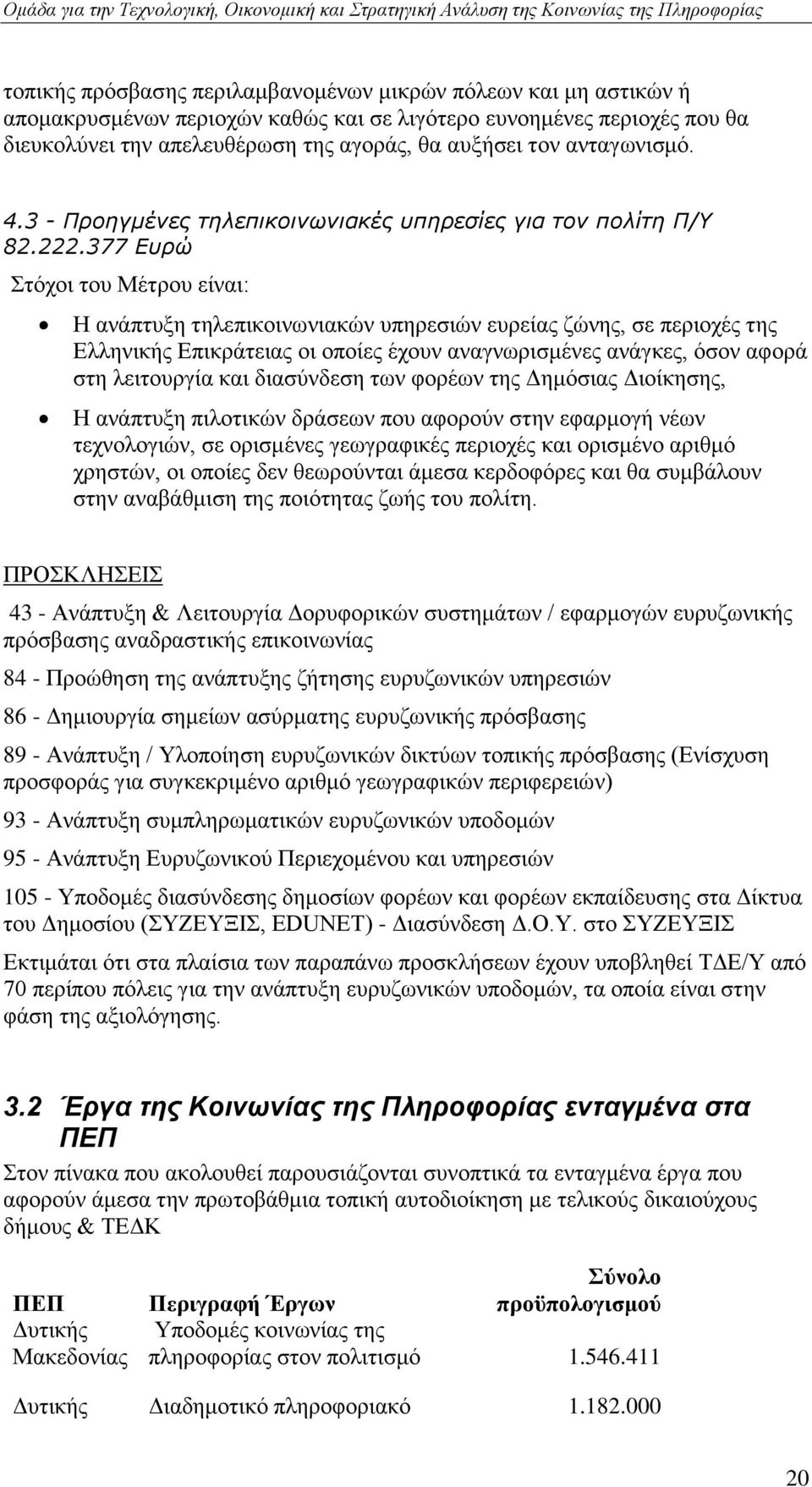 377 Εςπώ ηφρνη ηνπ Μέηξνπ είλαη: Ζ αλάπηπμε ηειεπηθνηλσληαθψλ ππεξεζηψλ επξείαο δψλεο, ζε πεξηνρέο ηεο Διιεληθήο Δπηθξάηεηαο νη νπνίεο έρνπλ αλαγλσξηζκέλεο αλάγθεο, φζνλ αθνξά ζηε ιεηηνπξγία θαη