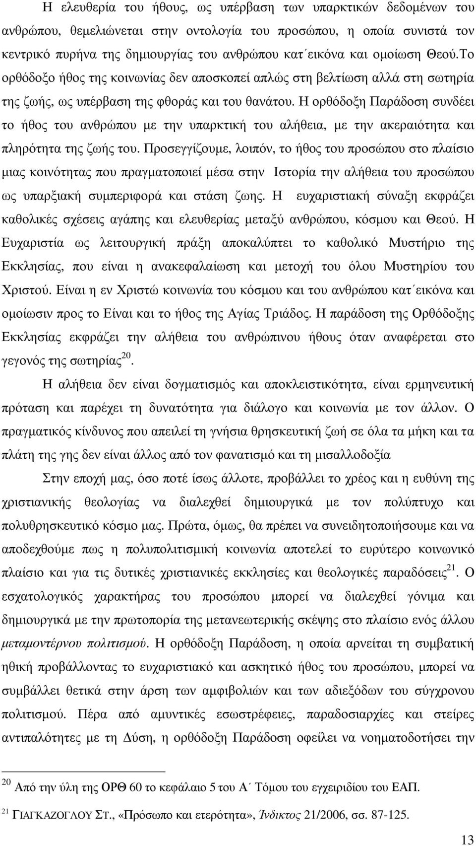 Η ορθόδοξη Παράδοση συνδέει το ήθος του ανθρώπου µε την υπαρκτική του αλήθεια, µε την ακεραιότητα και πληρότητα της ζωής του.